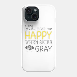 You Make me Happy when Skies are Gray Phone Case