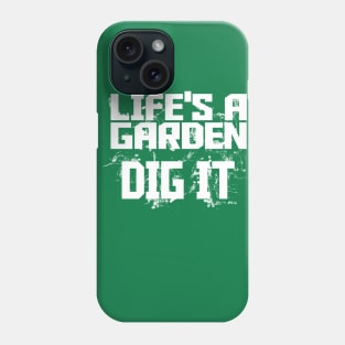 Life's a Garden - Dig It Phone Case