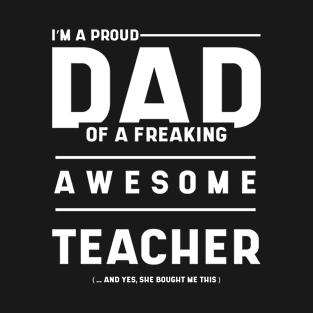 Mens i'm A Proud Dad Of A Freaking Awesome Teacher - Dad Gift Funny Cool Fathers day T-Shirt