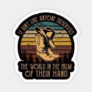 It Ain't Like Anyone Deserves The World In The Palm Of Their Hand Cowboy Hat & Boot Magnet