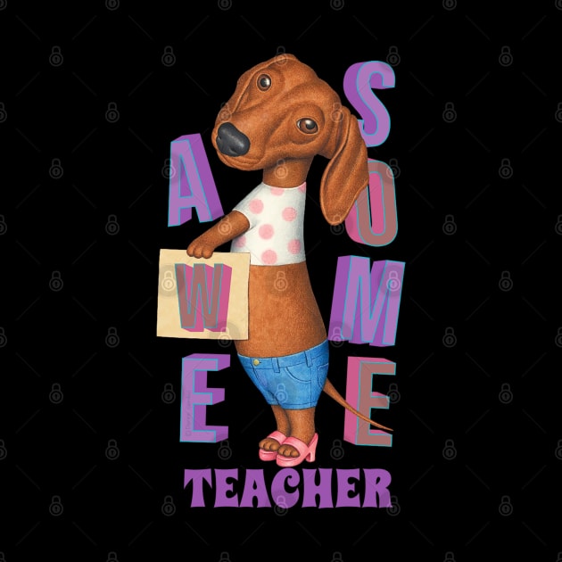 Funny cute Doxie Dachshund Dog Awesome Teacher by Danny Gordon Art