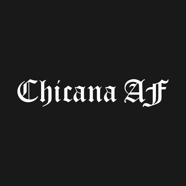 Chicana AF by zubiacreative