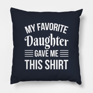 My Favorite Daughter Gave Me THis T-Shirt - Daddy Gift - Funny Fathers Day Pillow