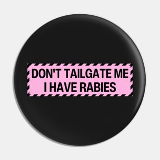 Don't Tailgate Me I Have Rabies Pin