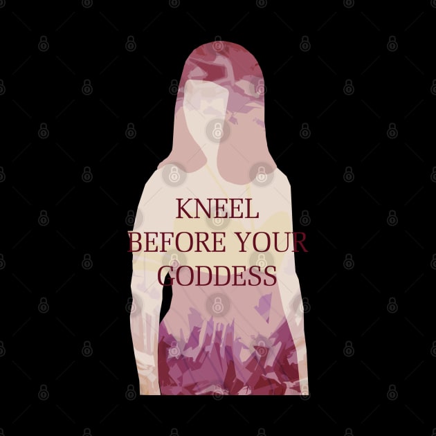 Kneel Before Your Goddess by NatLeBrunDesigns