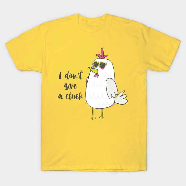 I Don't Give A Cluck - Dont Give A Cluck - T-Shirt | TeePublic
