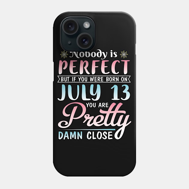 Nobody Is Perfect But If You Were Born On July 13 You Are Pretty Damn Close Happy Birthday To Me You Phone Case by bakhanh123