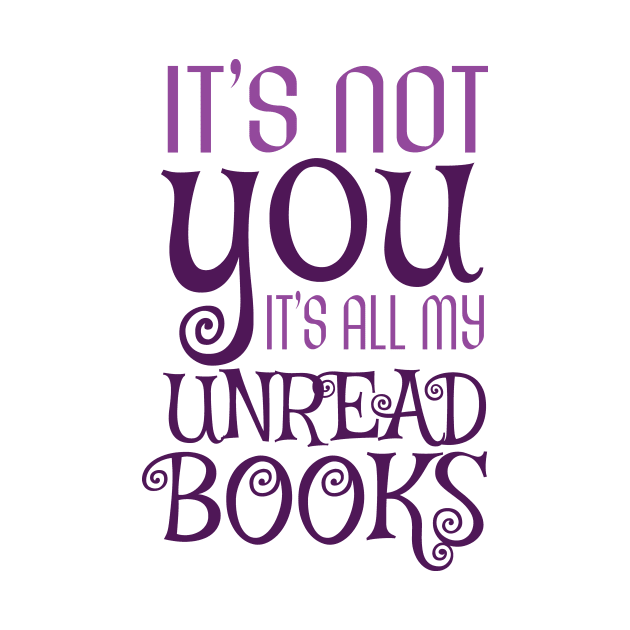 It's not you, it's all my unread books by JaneAustenaOffice1