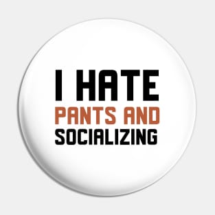 I Hate Pants And Socializing Pin