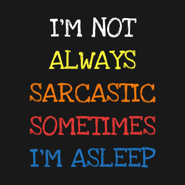 I'm Not Always Sarcastic Sometimes I'm Asleep Funny Saying T-Shirt by DDJOY Perfect Gift Shirts