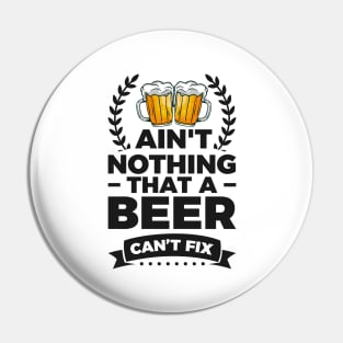 Ain't nothing that a beer can't fix - Funny Hilarious Meme Satire Simple Black and White Beer Lover Gifts Presents Quotes Sayings Pin