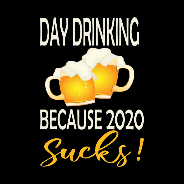Day drinking because 2020 sucks ..funny quote  for day drinking lovers by DODG99