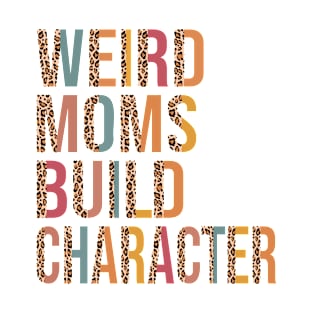 Leopard Weird Moms Build Character a Mother's Days for Mom T-Shirt