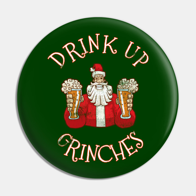 Drink Up Grinches Distressed Funny Christmas Quote Saying Santa Claus Xmas Party - Drink Up Grinches - Pin | TeePublic Drink Up Grinches Distressed Funny Christmas Quote Saying Santa Claus Xmas Party - Drink Up Grinches - Pin | TeePublic