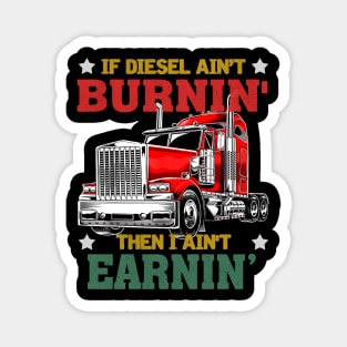 IF DIESEL AIN'T BURNIN' THEN I AIN'T EARNIN' Magnet