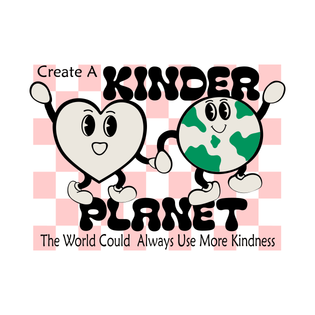 Create A Kinder Planet by GROOVYUnit