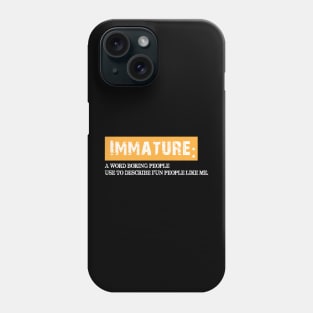 Immature, a word boring people use to describe fun people. Phone Case