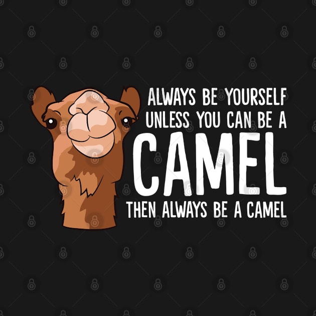 Always Be Yourself Unless You Can Be A Camel by EQDesigns