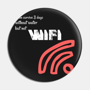 I can survive three days without water but not wifi Pin