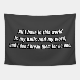 All I have in this world is my balls and my word, and I don't break them for no one Tapestry