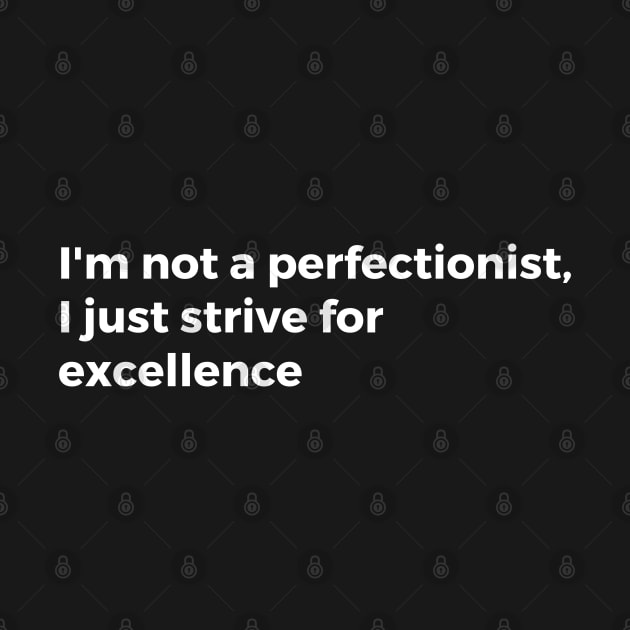 I'm not a perfectionist, I just strive for excellence by TheCultureShack