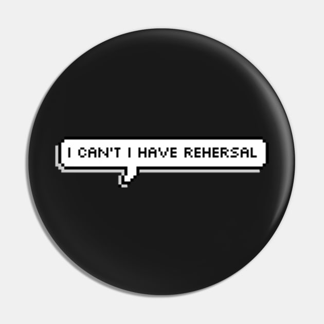 I Can't I Have Rehearsal Pin by theatreheathen