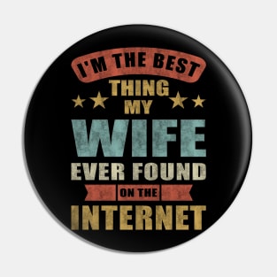 Im The Best Thing My Wife Ever Found On The Internet Pin