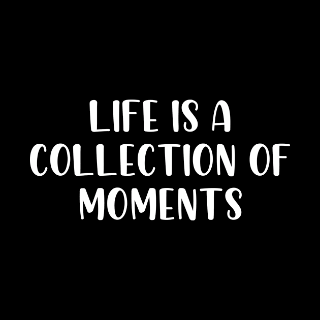 Life is a collection of moments by StraightDesigns