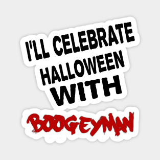 I'll celebrate halloween with  boogeyman Magnet