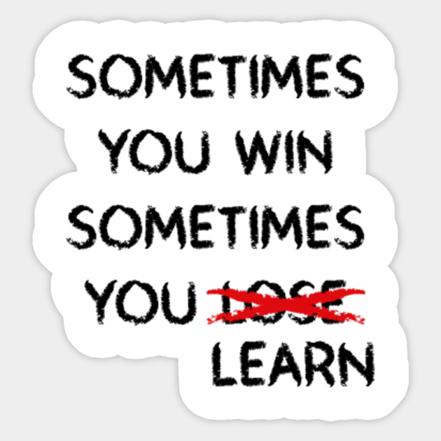Sometimes You Win Sometimes You Lose Learn Motivational And Inspirational Quotes Sticker Teepublic