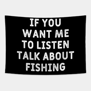 IF YOU WANT ME TO LISTEN TALK ABOUT FISHING Tapestry