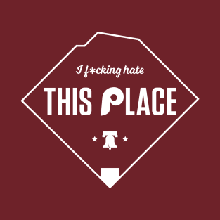 I F*cking Hate This Place - Phillies T-Shirt