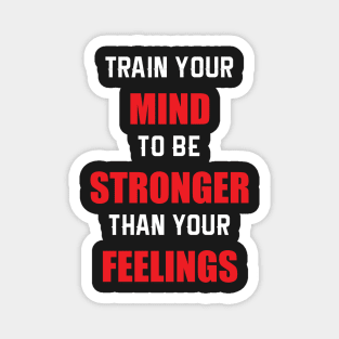 Train Your MIND To Be STRONGER Than Your FEELINGS Magnet