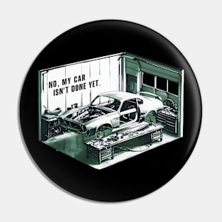 No, My car isn't done yet funny Auto Enthusiast tee Pin