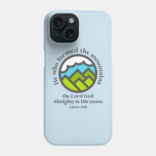 He who formed the mountains, the Lord God Almighty is his name - Amos 4:13 Phone Case