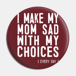 I Make My Mom Sad With My Choices - Funny Meme Design Pin