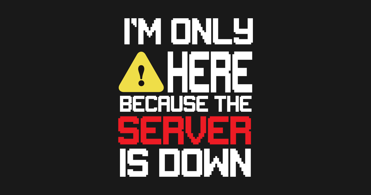 Im Only Here Server Is Down Gamer Shirt Im Only Here Server Is Down
