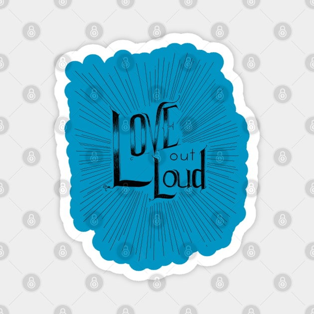 Love out Loud Magnet by RiseandInspire