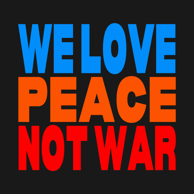 We love peace not war by Evergreen Tee