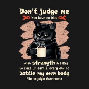 Fibromyalgia awareness don't judge me you have no idea T-Shirt