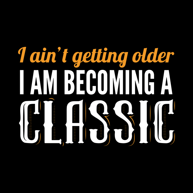 I Am Not Getting Older I'm Becoming A Classic by oskibunde