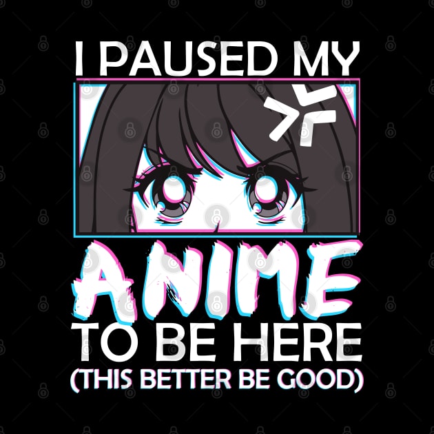 I Paused My Anime To Be Here Otaku Anime Merch by MasliankaStepan