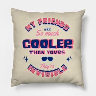 My Friends Are So Much Cooler Than Yours Pillow