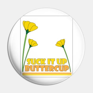 Suck it Up Buttercup Pin