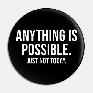 Anything Is Possible - Just Not Today Pin