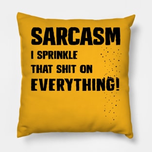 Sarcasm - I Sprinkle That Shit On Everything! Pillow