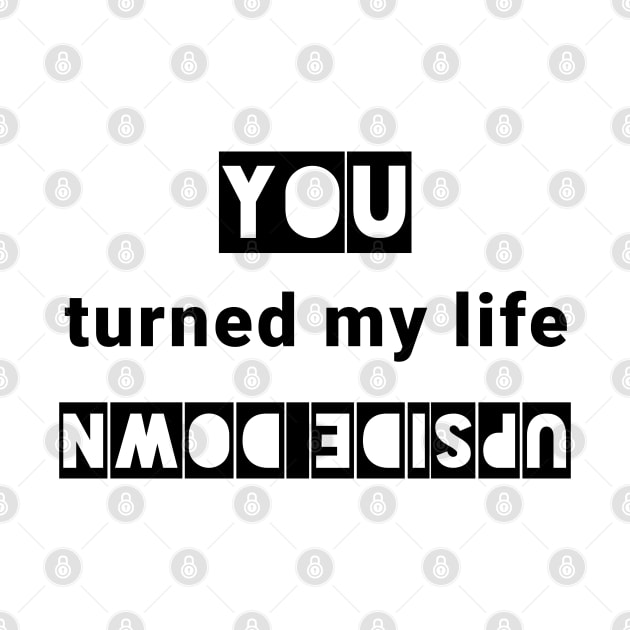 You turned my life upside down by IndiPrintables