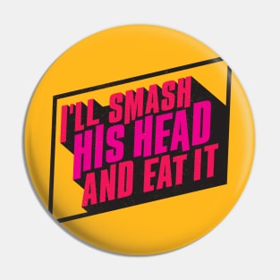 I'll Smash His Head and Eat It Pin