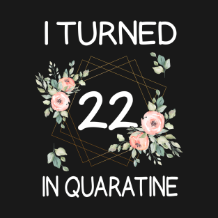 I Turned 22 In Quarantine Floral T-Shirt