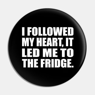 I followed my heart, it led me to the fridge Pin